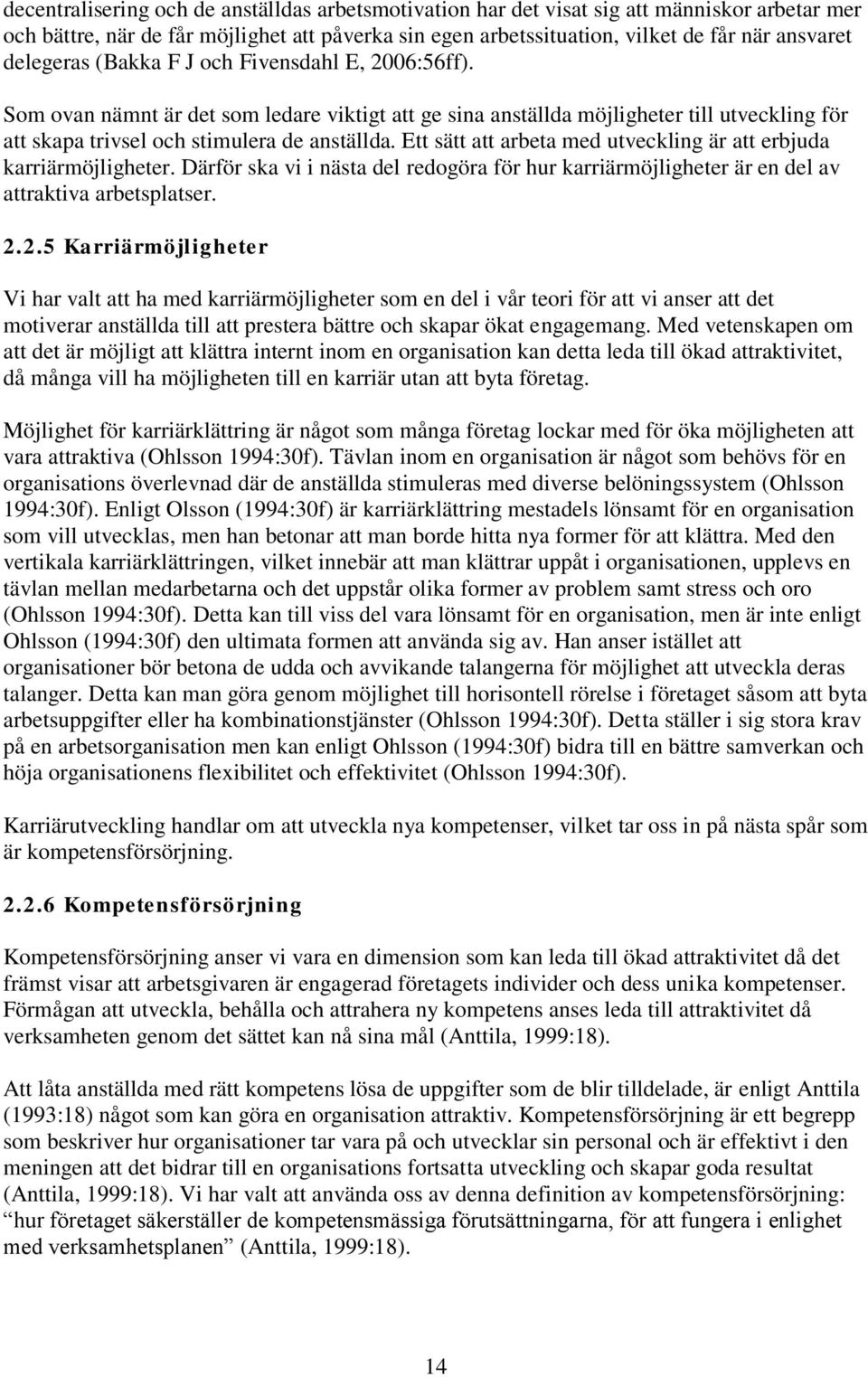 Ett sätt att arbeta med utveckling är att erbjuda karriärmöjligheter. Därför ska vi i nästa del redogöra för hur karriärmöjligheter är en del av attraktiva arbetsplatser. 2.