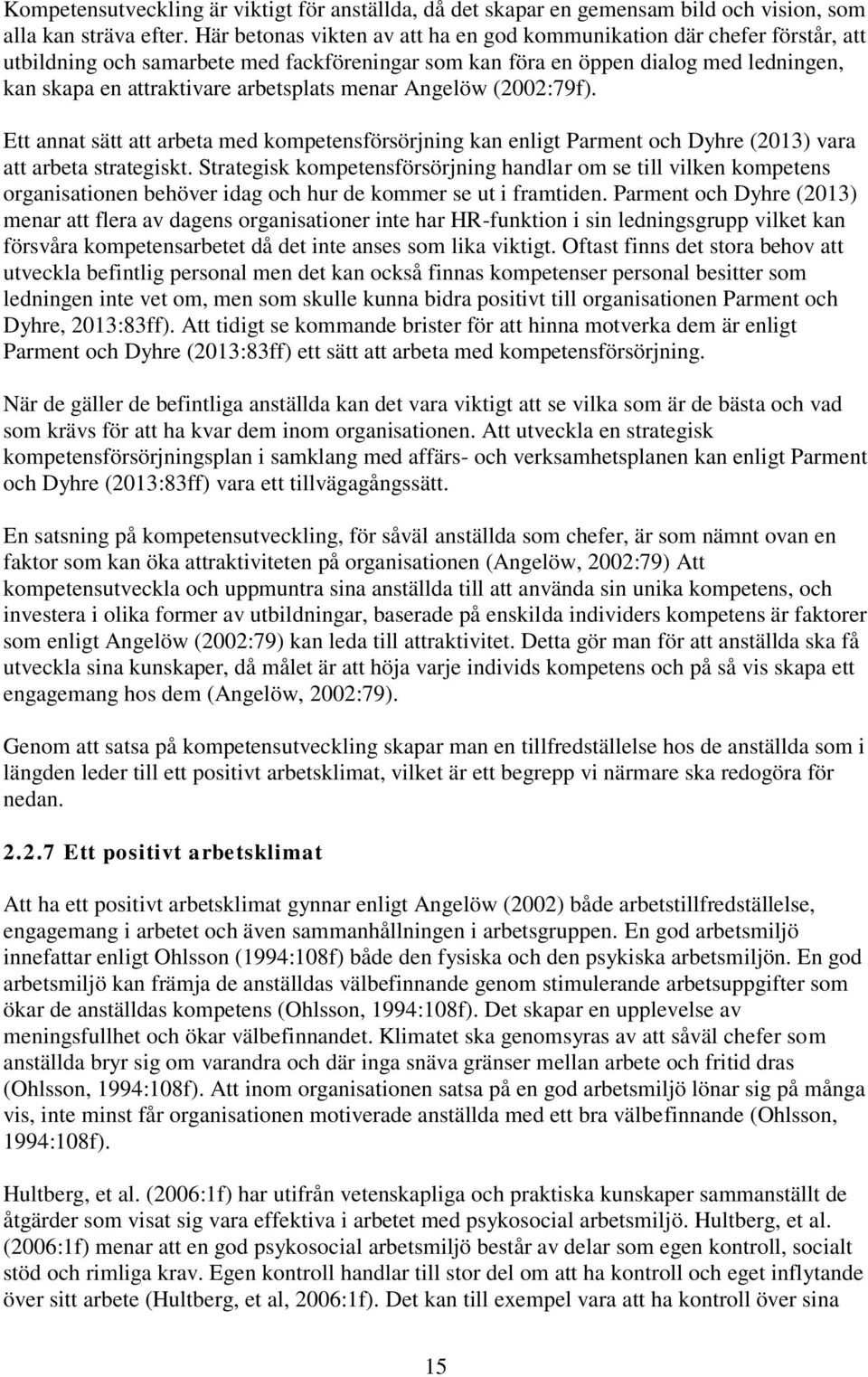 menar Angelöw (2002:79f). Ett annat sätt att arbeta med kompetensförsörjning kan enligt Parment och Dyhre (2013) vara att arbeta strategiskt.