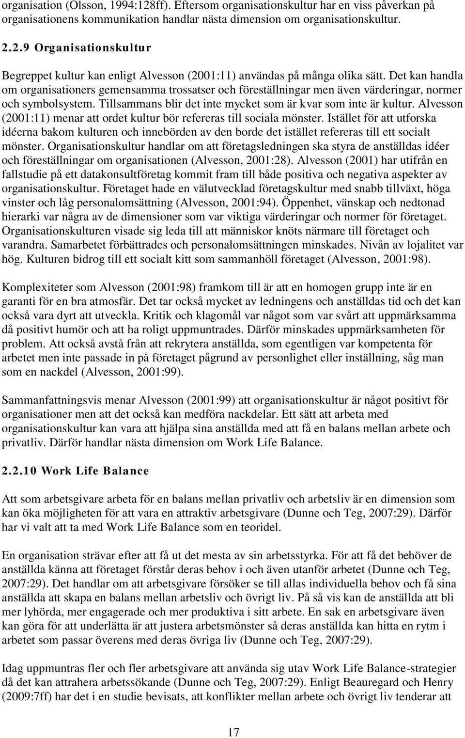 Alvesson (2001:11) menar att ordet kultur bör refereras till sociala mönster.
