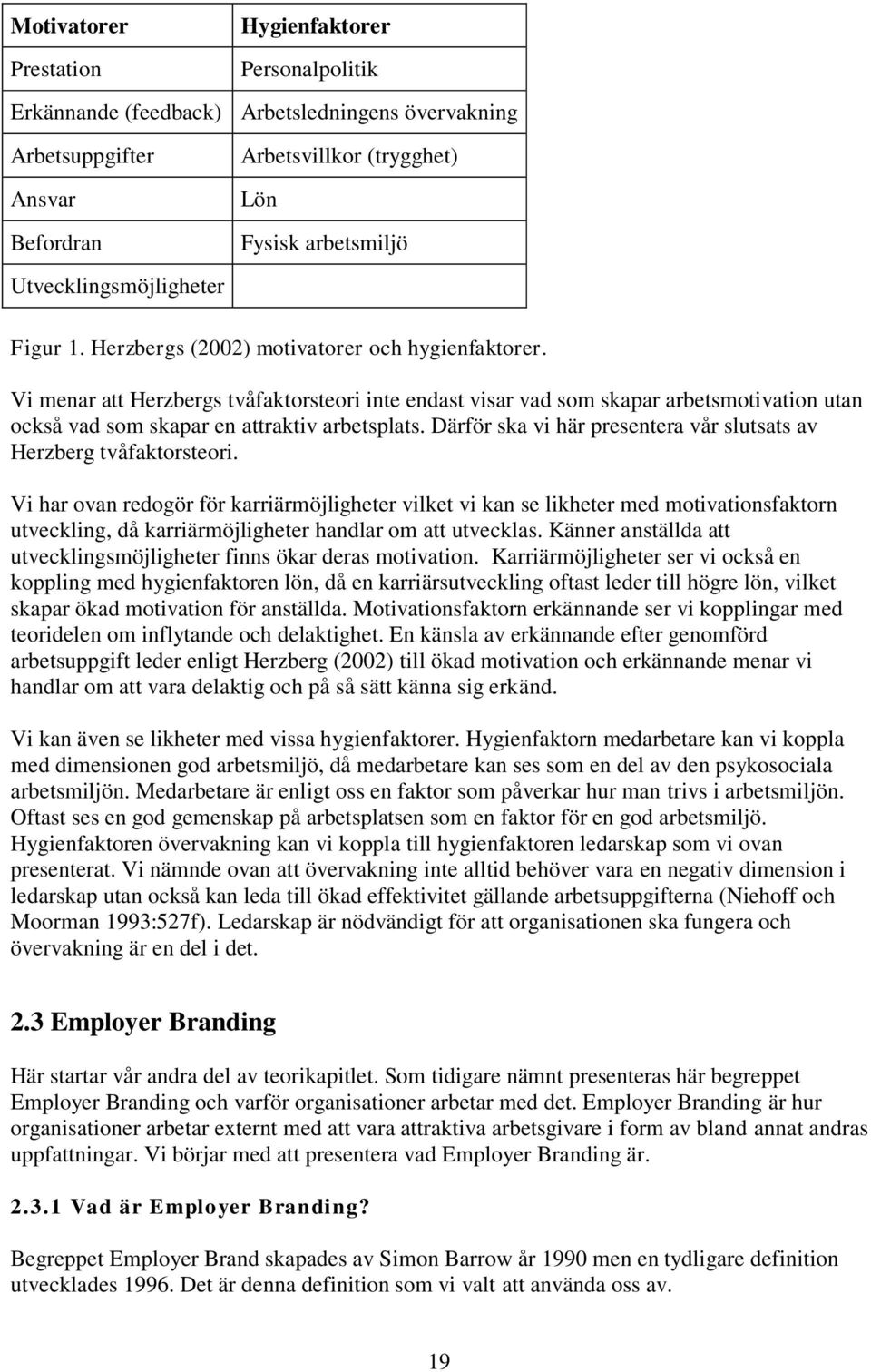 Vi menar att Herzbergs tvåfaktorsteori inte endast visar vad som skapar arbetsmotivation utan också vad som skapar en attraktiv arbetsplats.