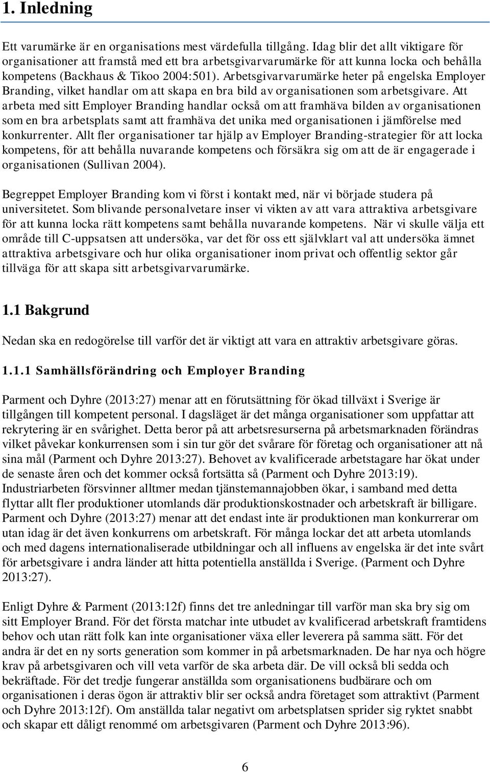 Arbetsgivarvarumärke heter på engelska Employer Branding, vilket handlar om att skapa en bra bild av organisationen som arbetsgivare.
