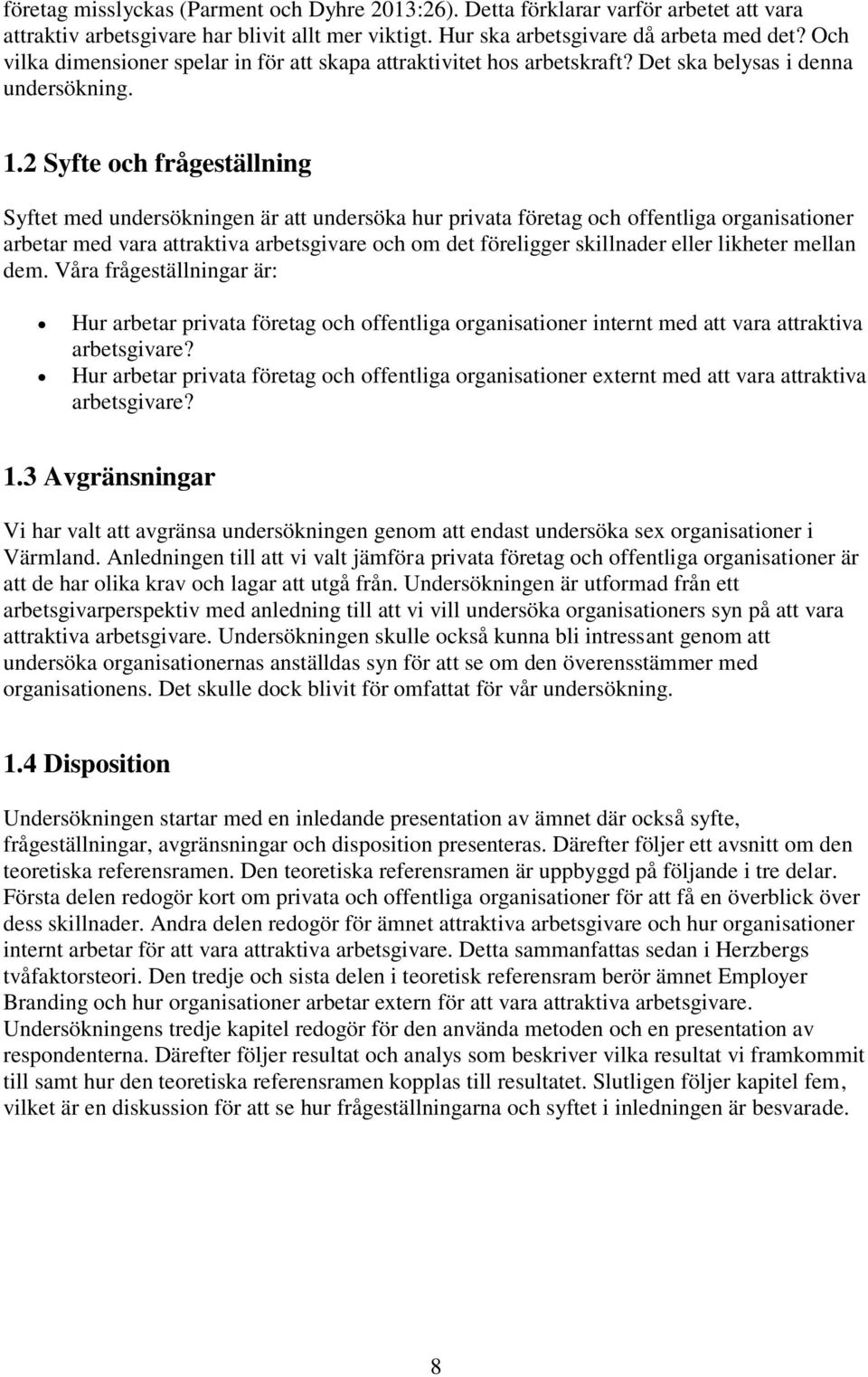 2 Syfte och frågeställning Syftet med undersökningen är att undersöka hur privata företag och offentliga organisationer arbetar med vara attraktiva arbetsgivare och om det föreligger skillnader eller