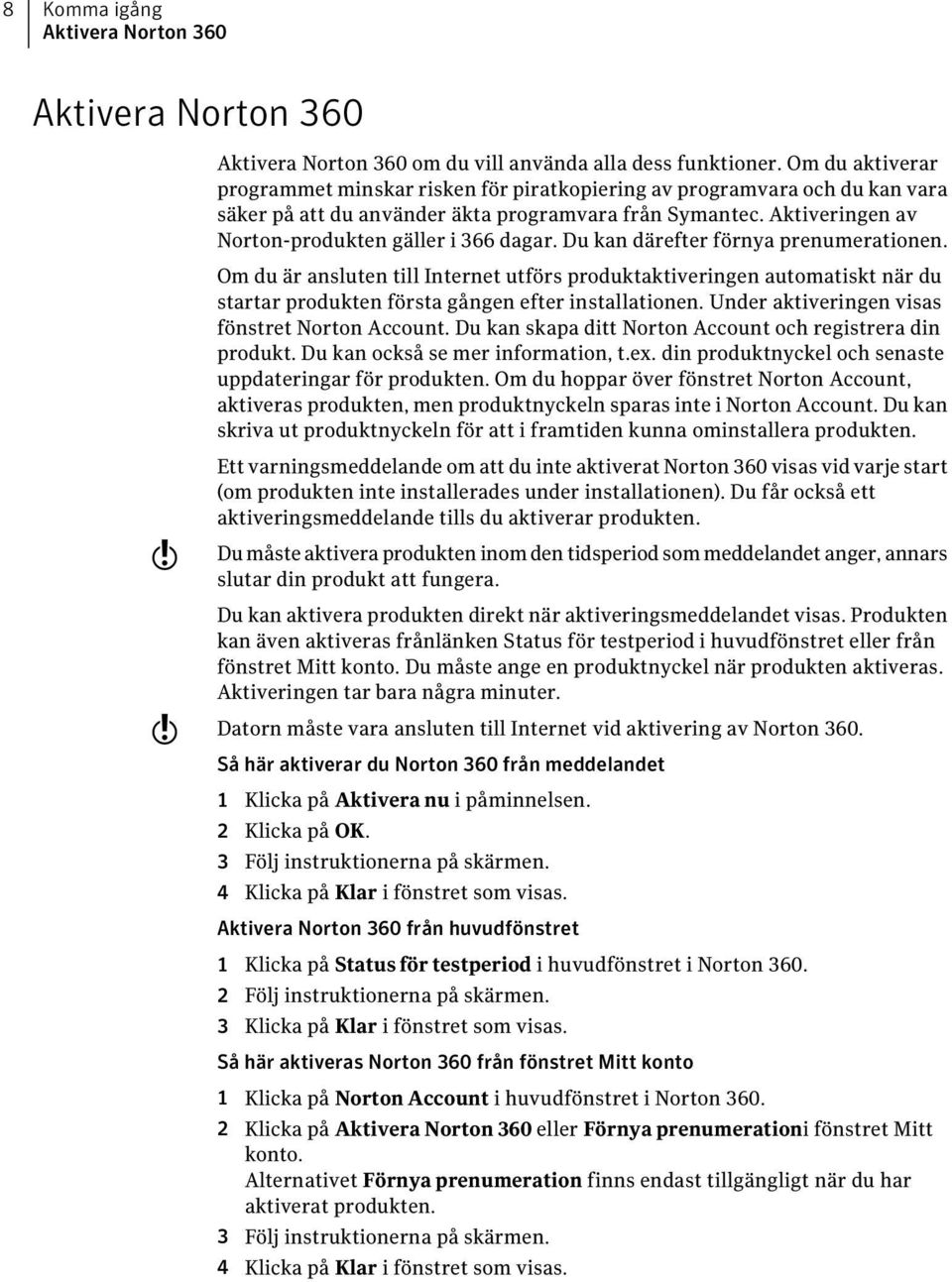 Aktiveringen av Norton-produkten gäller i 366 dagar. Du kan därefter förnya prenumerationen.