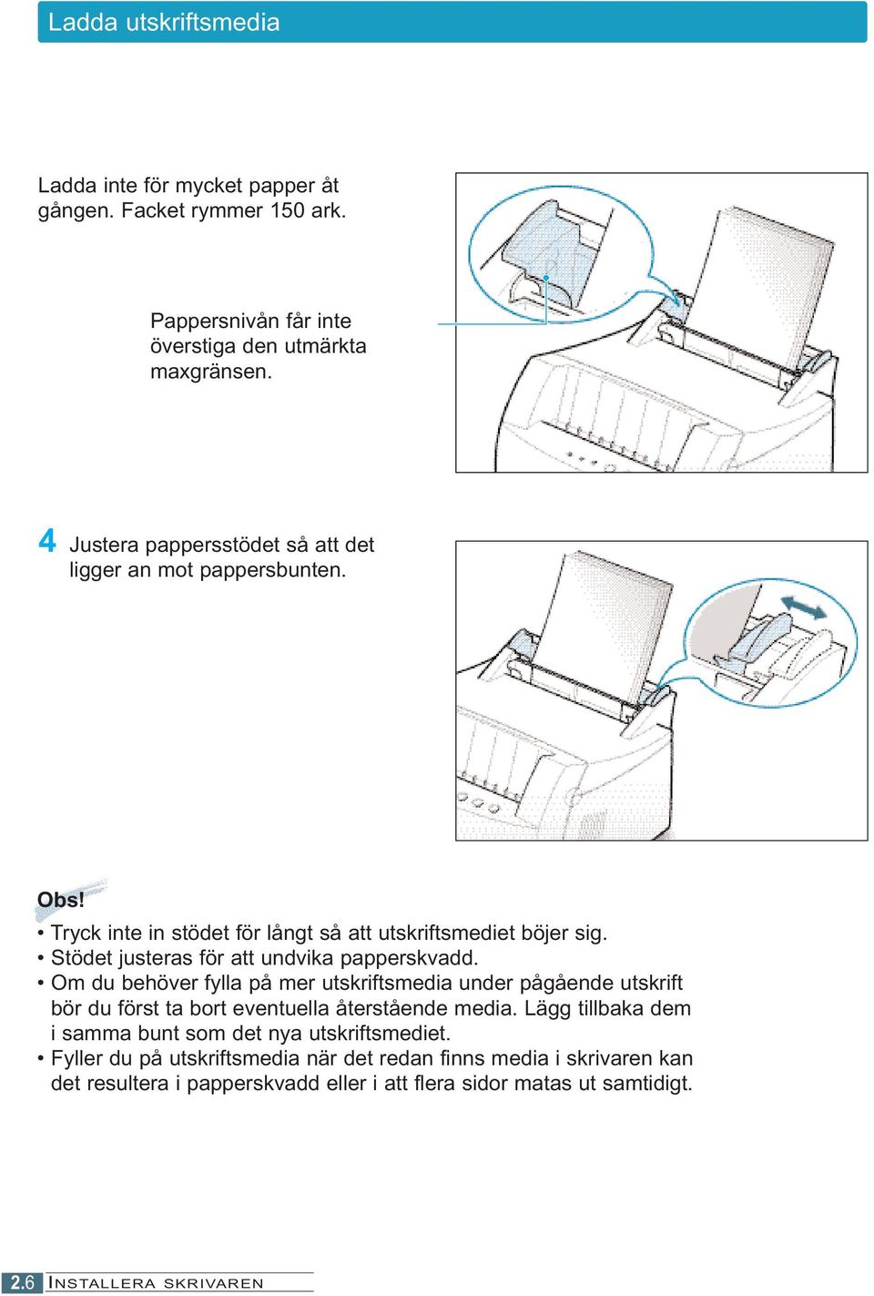 Stödet justeras för att undvika papperskvadd. Om du behöver fylla på mer utskriftsmedia under pågående utskrift bör du först ta bort eventuella återstående media.