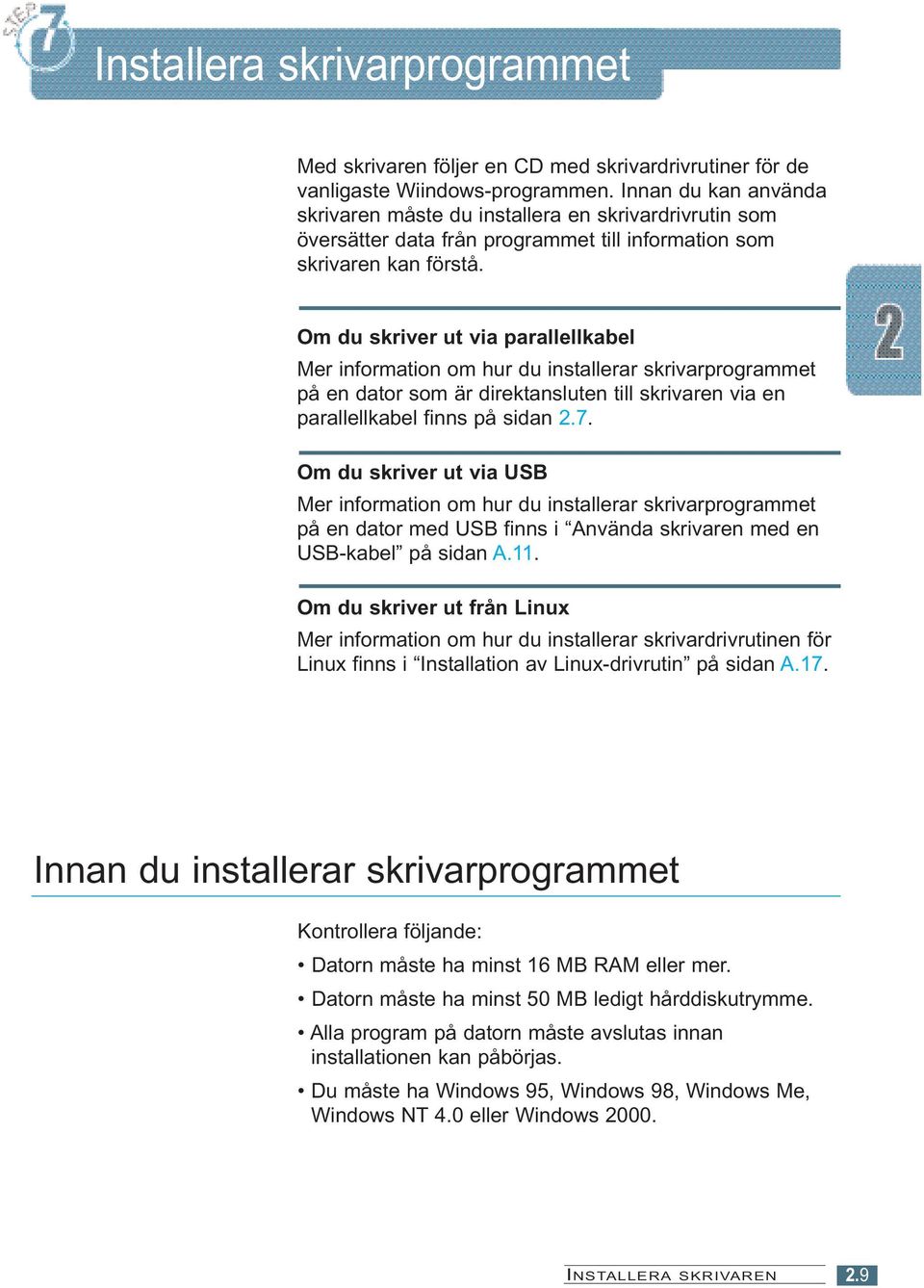 Om du skriver ut via parallellkabel Mer information om hur du installerar skrivarprogrammet på en dator som är direktansluten till skrivaren via en parallellkabel finns på sidan 2.7.