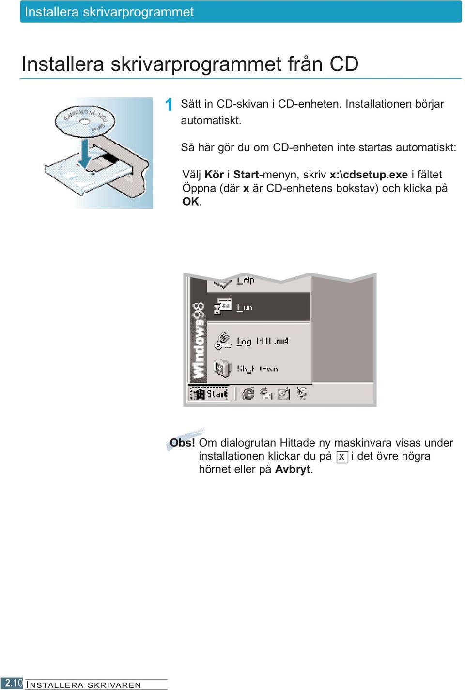 Så här gör du om CD-enheten inte startas automatiskt: Välj Kör i Start-menyn, skriv x:\cdsetup.