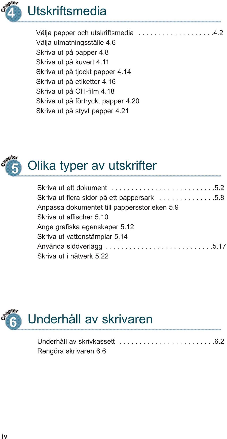 .............5.8 Anpassa dokumentet till pappersstorleken 5.9 Skriva ut affischer 5.10 Ange grafiska egenskaper 5.12 Skriva ut vattenstämplar 5.14 Använda sidöverlägg...........................5.17 Skriva ut i nätverk 5.