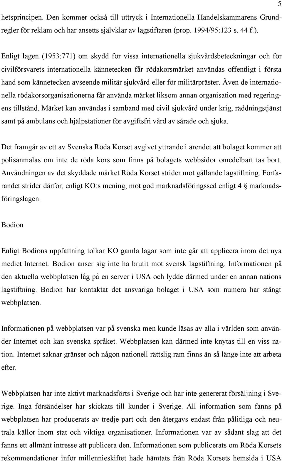 kännetecken avseende militär sjukvård eller för militärpräster. Även de internationella rödakorsorganisationerna får använda märket liksom annan organisation med regeringens tillstånd.