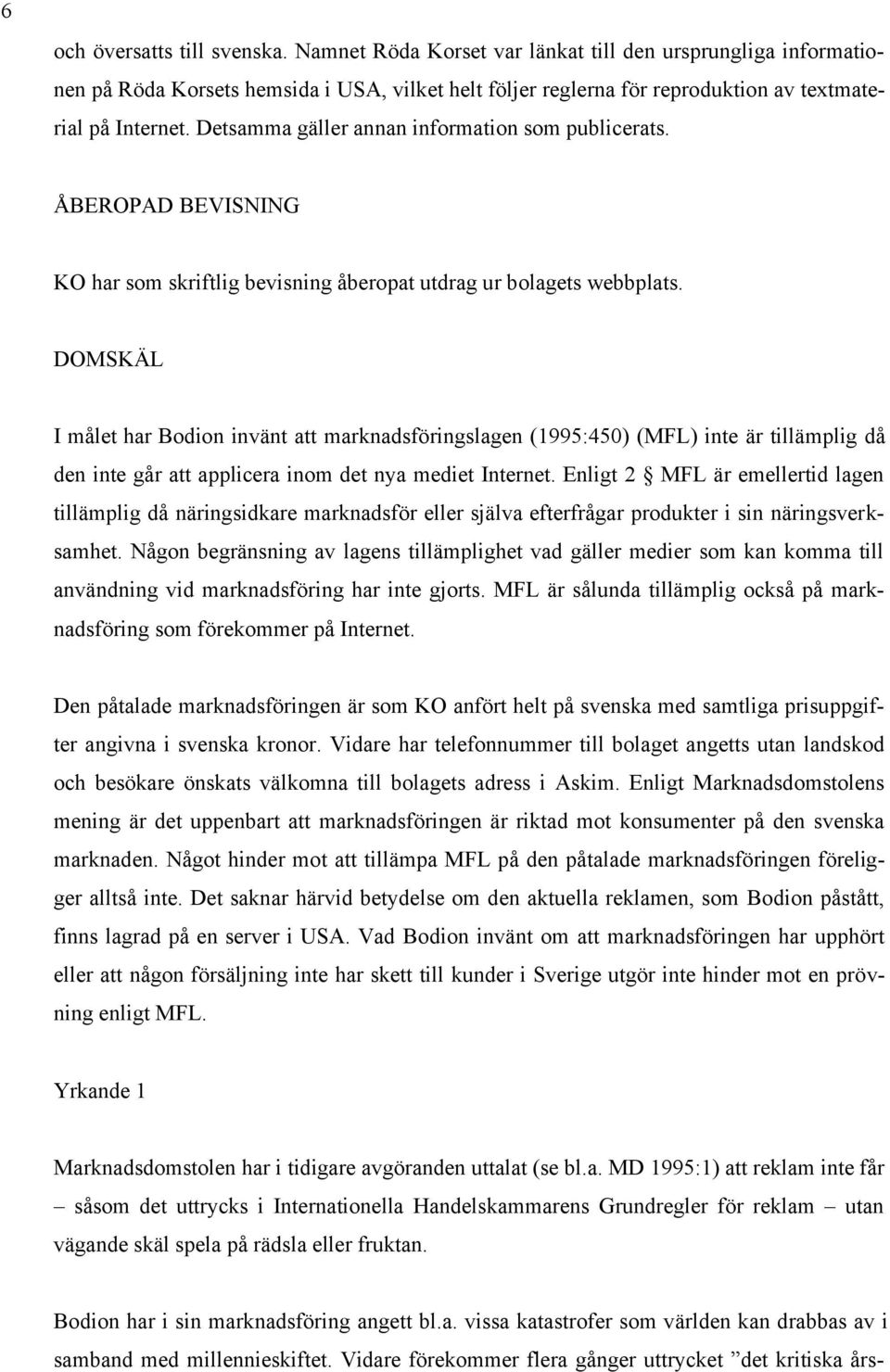 DOMSKÄL I målet har Bodion invänt att marknadsföringslagen (1995:450) (MFL) inte är tillämplig då den inte går att applicera inom det nya mediet Internet.