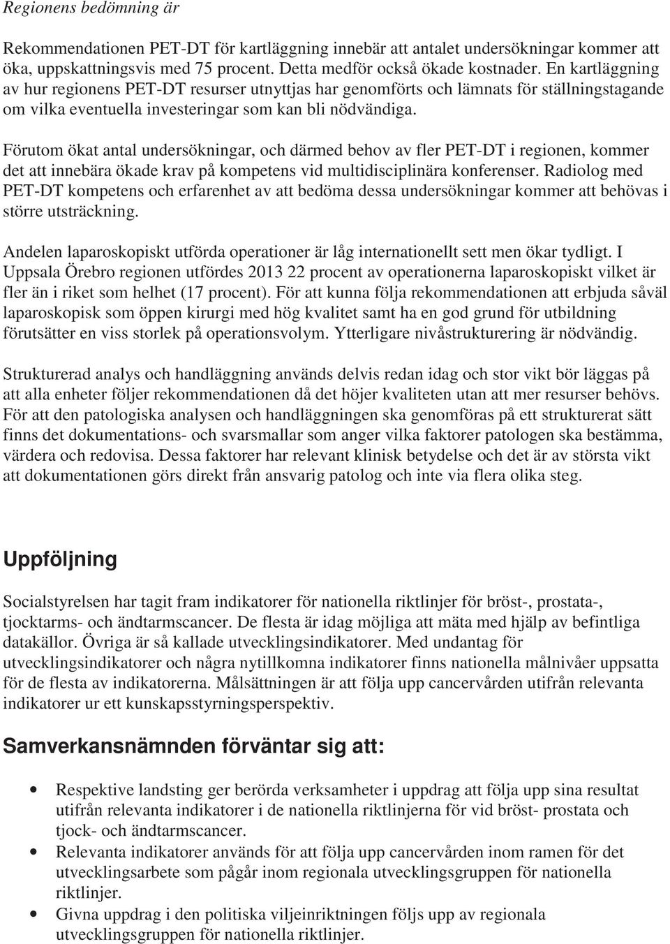 Förutom ökat antal undersökningar, och därmed behov av fler PET-DT i regionen, kommer det att innebära ökade krav på kompetens vid multidisciplinära konferenser.