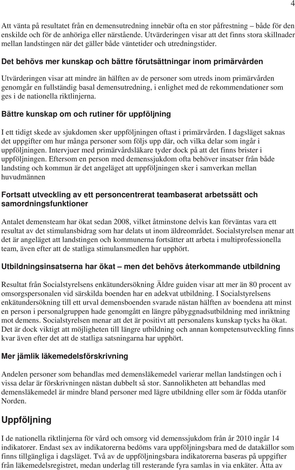 Det behövs mer kunskap och bättre förutsättningar inom primärvården Utvärderingen visar att mindre än hälften av de personer som utreds inom primärvården genomgår en fullständig basal