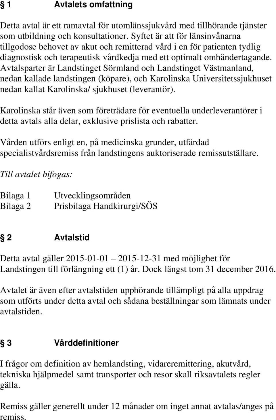 Avtalsparter är Landstinget Sörmland och Landstinget Västmanland, nedan kallade landstingen (köpare), och Karolinska Universitetssjukhuset nedan kallat Karolinska/ sjukhuset (leverantör).