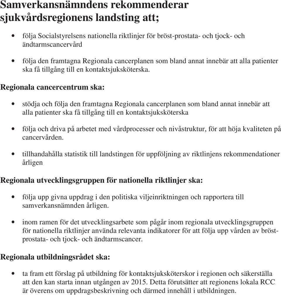 Regionala cancercentrum ska: stödja och följa den framtagna Regionala cancerplanen som bland annat innebär att alla patienter ska få tillgång till en kontaktsjuksköterska följa och driva på arbetet