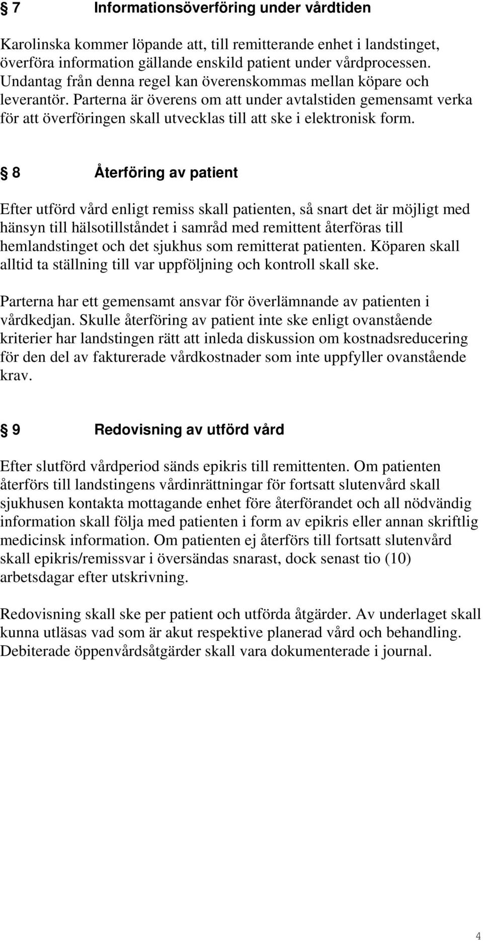 Parterna är överens om att under avtalstiden gemensamt verka för att överföringen skall utvecklas till att ske i elektronisk form.