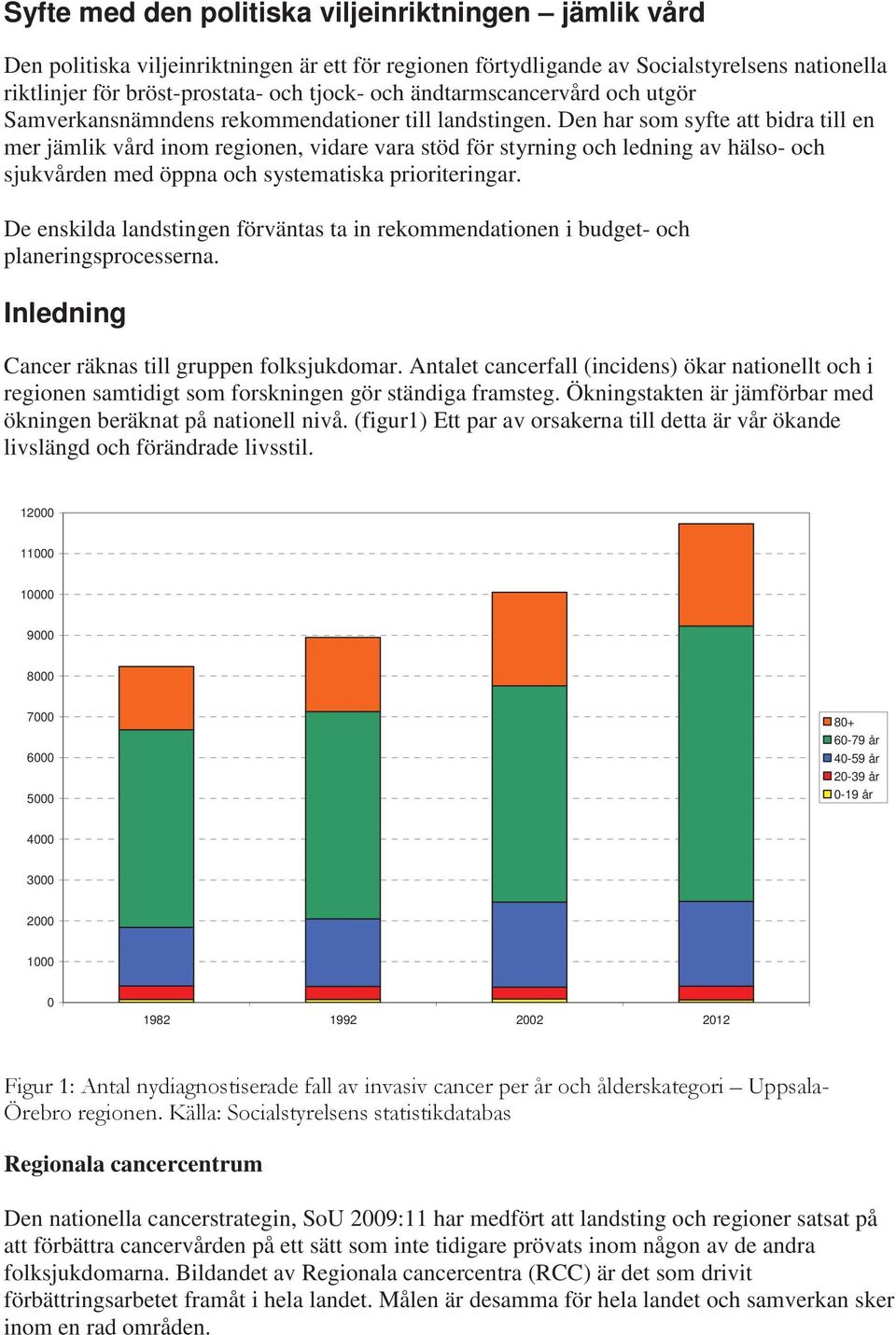 Den har som syfte att bidra till en mer jämlik vård inom regionen, vidare vara stöd för styrning och ledning av hälso- och sjukvården med öppna och systematiska prioriteringar.