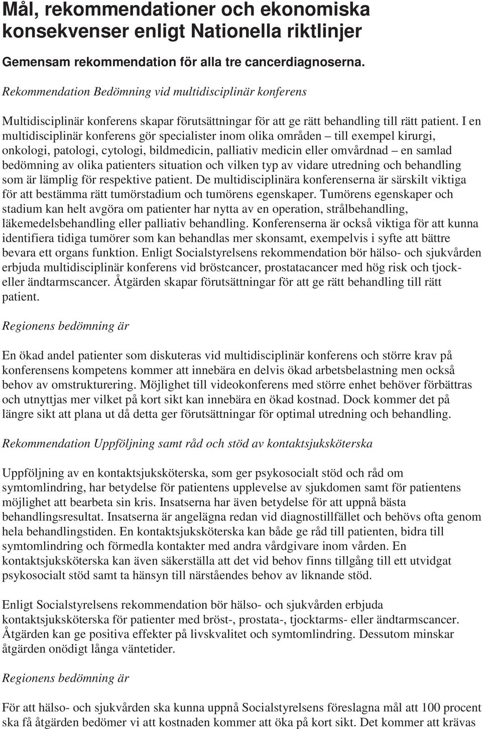 I en multidisciplinär konferens gör specialister inom olika områden till exempel kirurgi, onkologi, patologi, cytologi, bildmedicin, palliativ medicin eller omvårdnad en samlad bedömning av olika