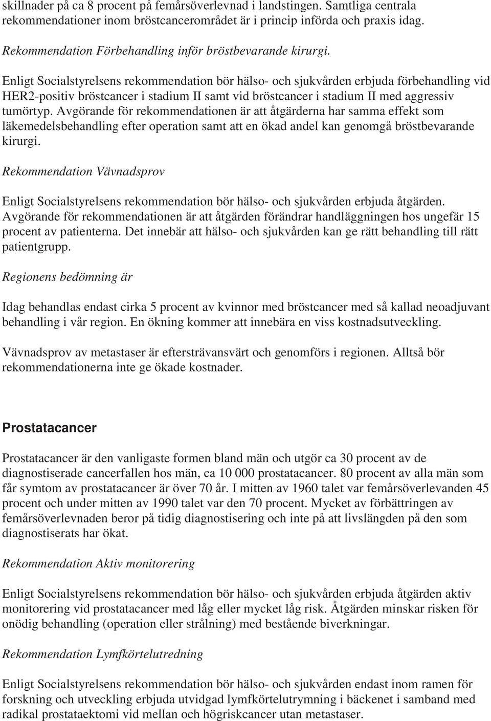 Enligt Socialstyrelsens rekommendation bör hälso- och sjukvården erbjuda förbehandling vid HER2-positiv bröstcancer i stadium II samt vid bröstcancer i stadium II med aggressiv tumörtyp.