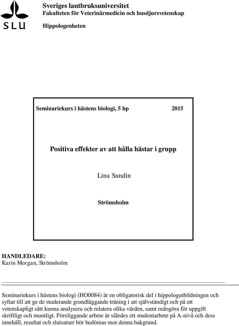 och syftar till att ge de studerande grundläggande träning i att självständigt och på ett vetenskapligt sätt kunna analysera och relatera olika värden, samt redogöra