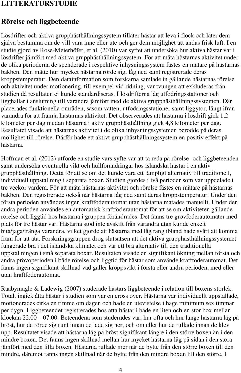 För att mäta hästarnas aktivitet under de olika perioderna de spenderade i respektive inhysningssystem fästes en mätare på hästarnas bakben.