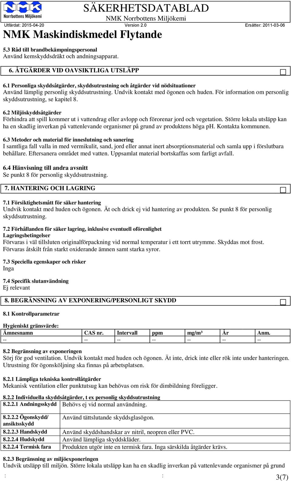 För information om personlig skyddsutrustning, se kapitel 8. 6.2 Miljöskyddsåtgärder Förhindra att spill kommer ut i vattendrag eller avlopp och förorenar jord och vegetation.