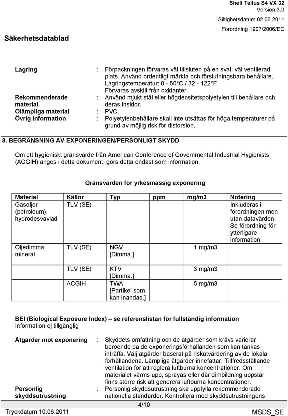 Olämpliga material : PVC. Övrig information : Polyetylenbehållare skall inte utsättas för höga temperaturer på grund av möjlig risk för distorsion. 8.