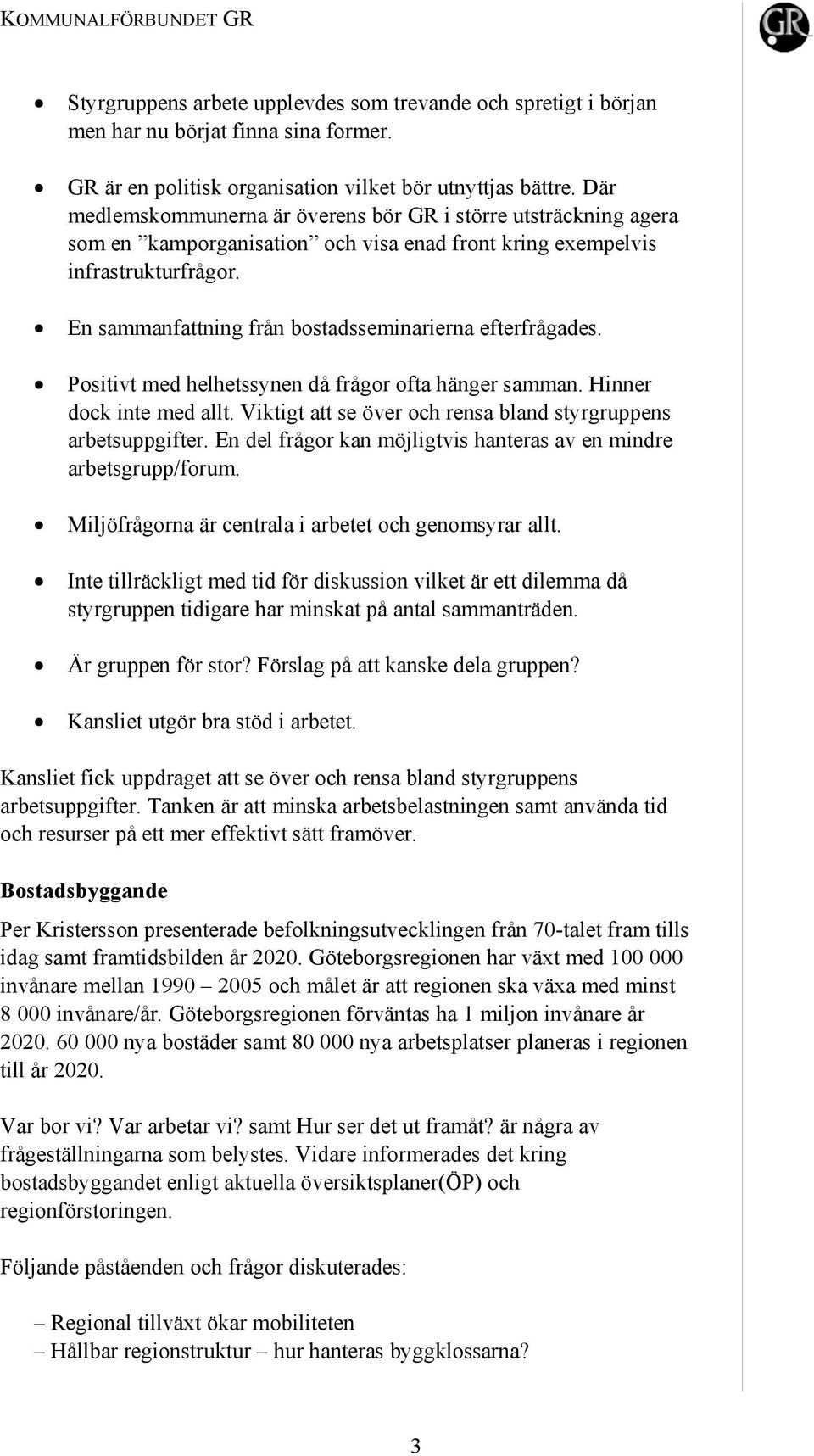 En sammanfattning från bostadsseminarierna efterfrågades. Positivt med helhetssynen då frågor ofta hänger samman. Hinner dock inte med allt.