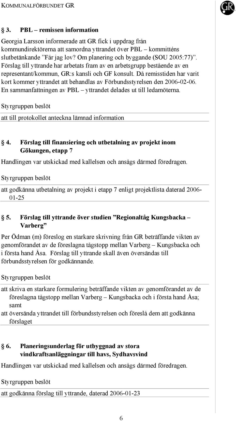 Då remisstiden har varit kort kommer yttrandet att behandlas av Förbundsstyrelsen den 2006-02-06. En sammanfattningen av PBL yttrandet delades ut till ledamöterna.