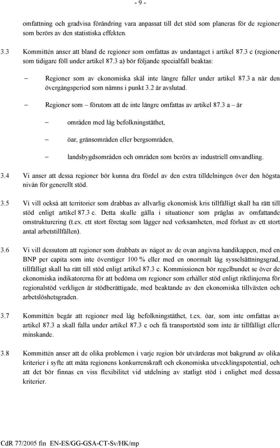 3 a) bör följande specialfall beaktas: Regioner som av ekonomiska skäl inte längre faller under artikel 87.3 a när den övergångsperiod som nämns i punkt 3.2 är avslutad.