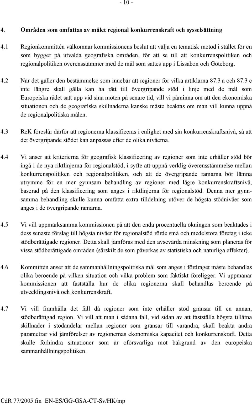 överensstämmer med de mål som sattes upp i Lissabon och Göteborg. 4.2 När det gäller den bestämmelse som innebär att regioner för vilka artiklarna 87.3 a och 87.