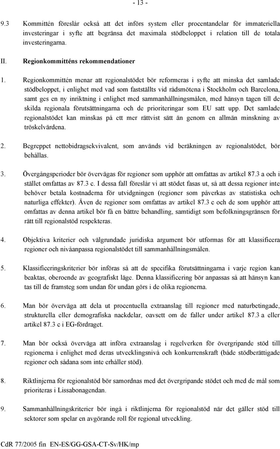 Regionkommittén menar att regionalstödet bör reformeras i syfte att minska det samlade stödbeloppet, i enlighet med vad som fastställts vid rådsmötena i Stockholm och Barcelona, samt ges en ny