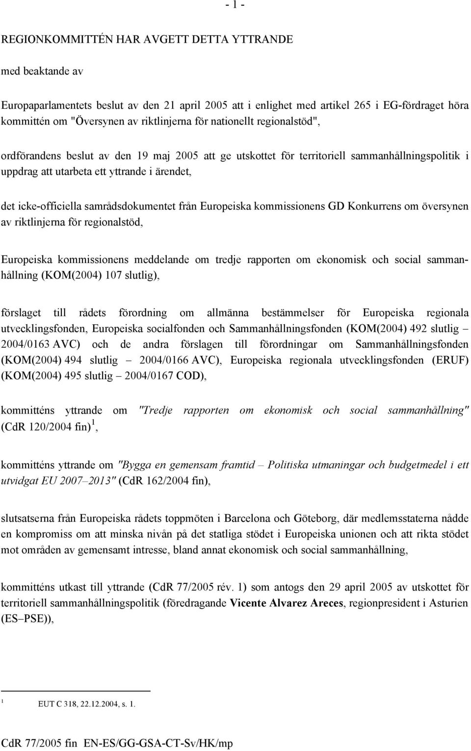 icke-officiella samrådsdokumentet från Europeiska kommissionens GD Konkurrens om översynen av riktlinjerna för regionalstöd, Europeiska kommissionens meddelande om tredje rapporten om ekonomisk och