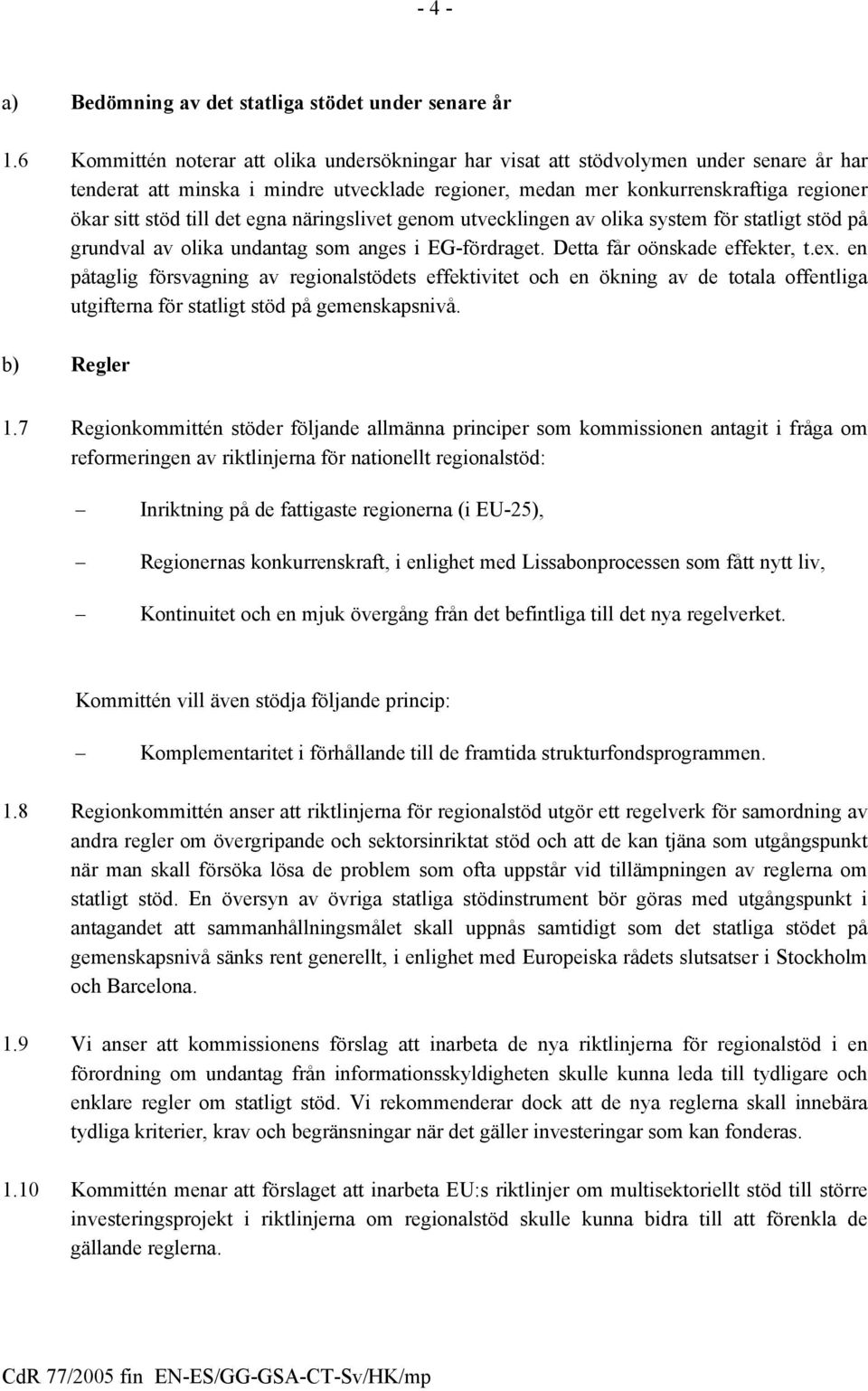 det egna näringslivet genom utvecklingen av olika system för statligt stöd på grundval av olika undantag som anges i EG-fördraget. Detta får oönskade effekter, t.ex.