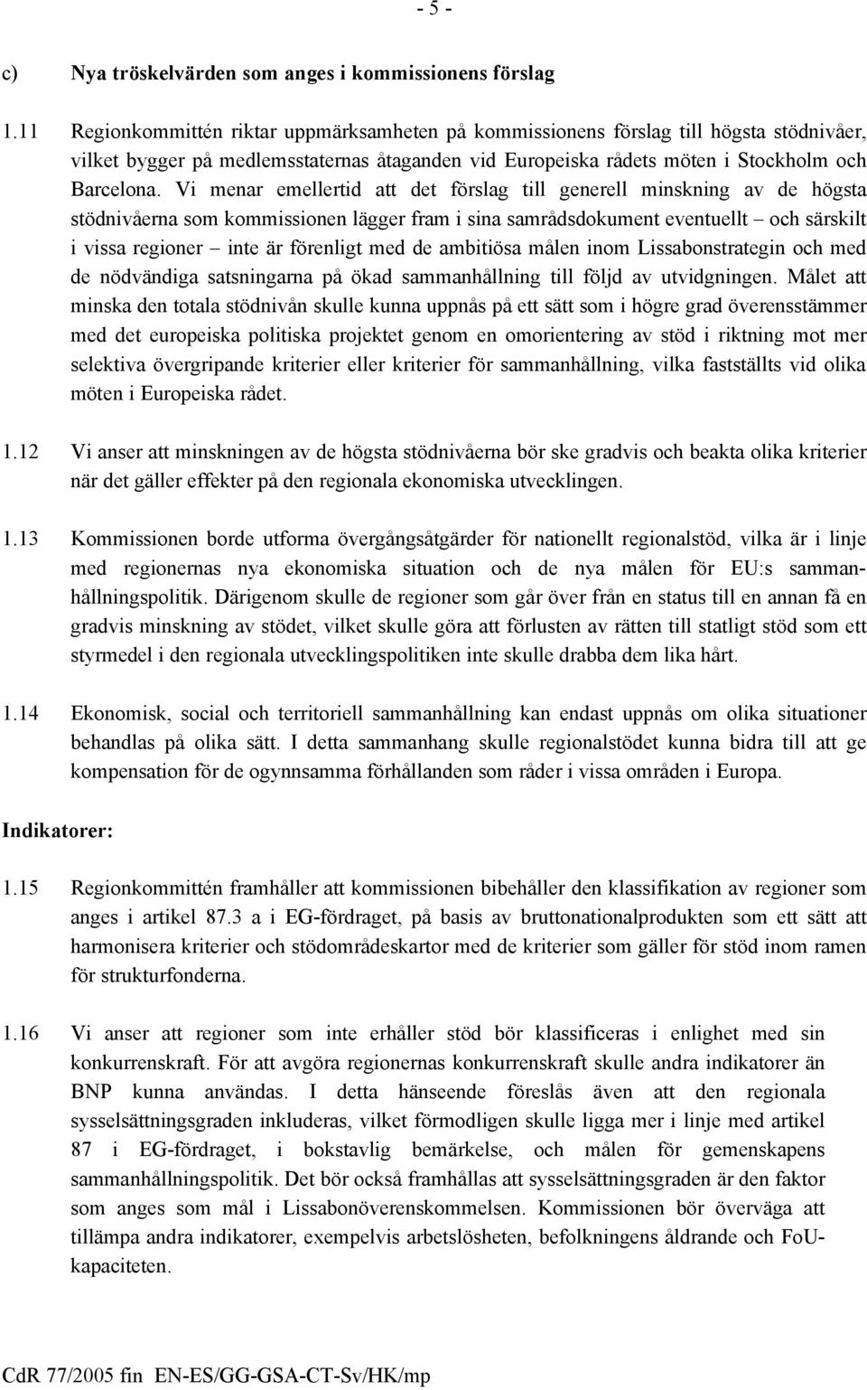 Vi menar emellertid att det förslag till generell minskning av de högsta stödnivåerna som kommissionen lägger fram i sina samrådsdokument eventuellt och särskilt i vissa regioner inte är förenligt