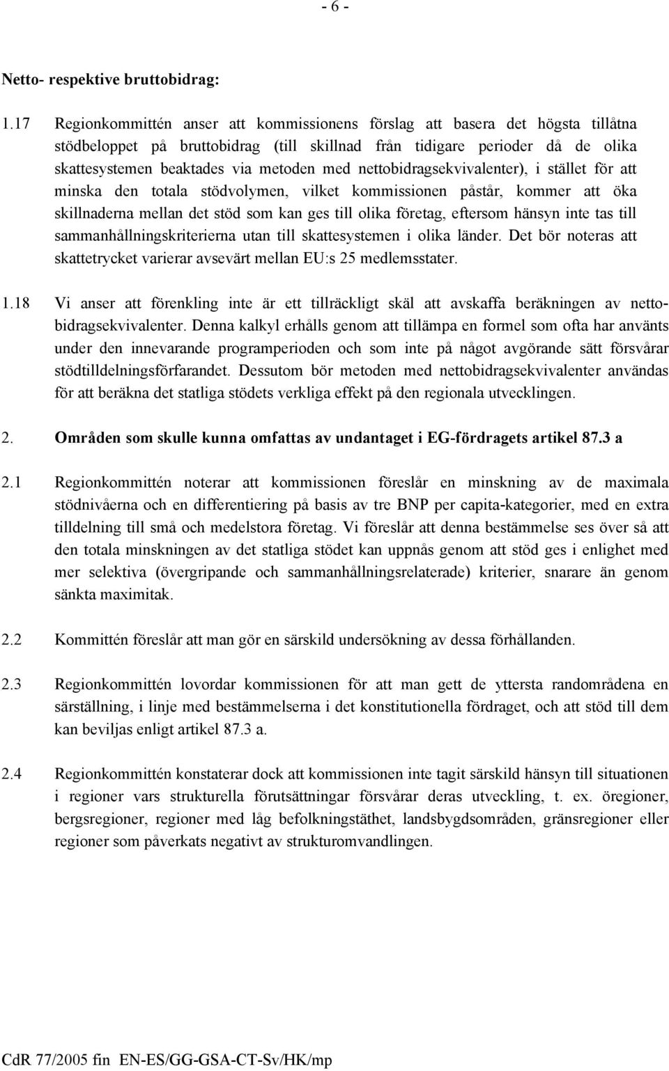 med nettobidragsekvivalenter), i stället för att minska den totala stödvolymen, vilket kommissionen påstår, kommer att öka skillnaderna mellan det stöd som kan ges till olika företag, eftersom hänsyn