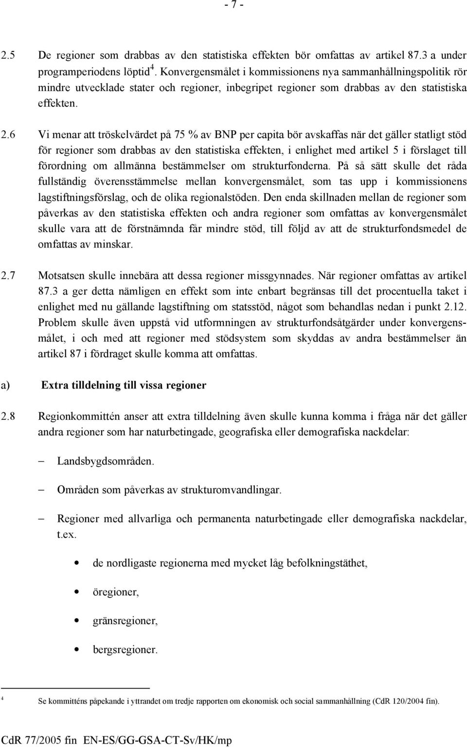 6 Vi menar att tröskelvärdet på 75 % av BNP per capita bör avskaffas när det gäller statligt stöd för regioner som drabbas av den statistiska effekten, i enlighet med artikel 5 i förslaget till