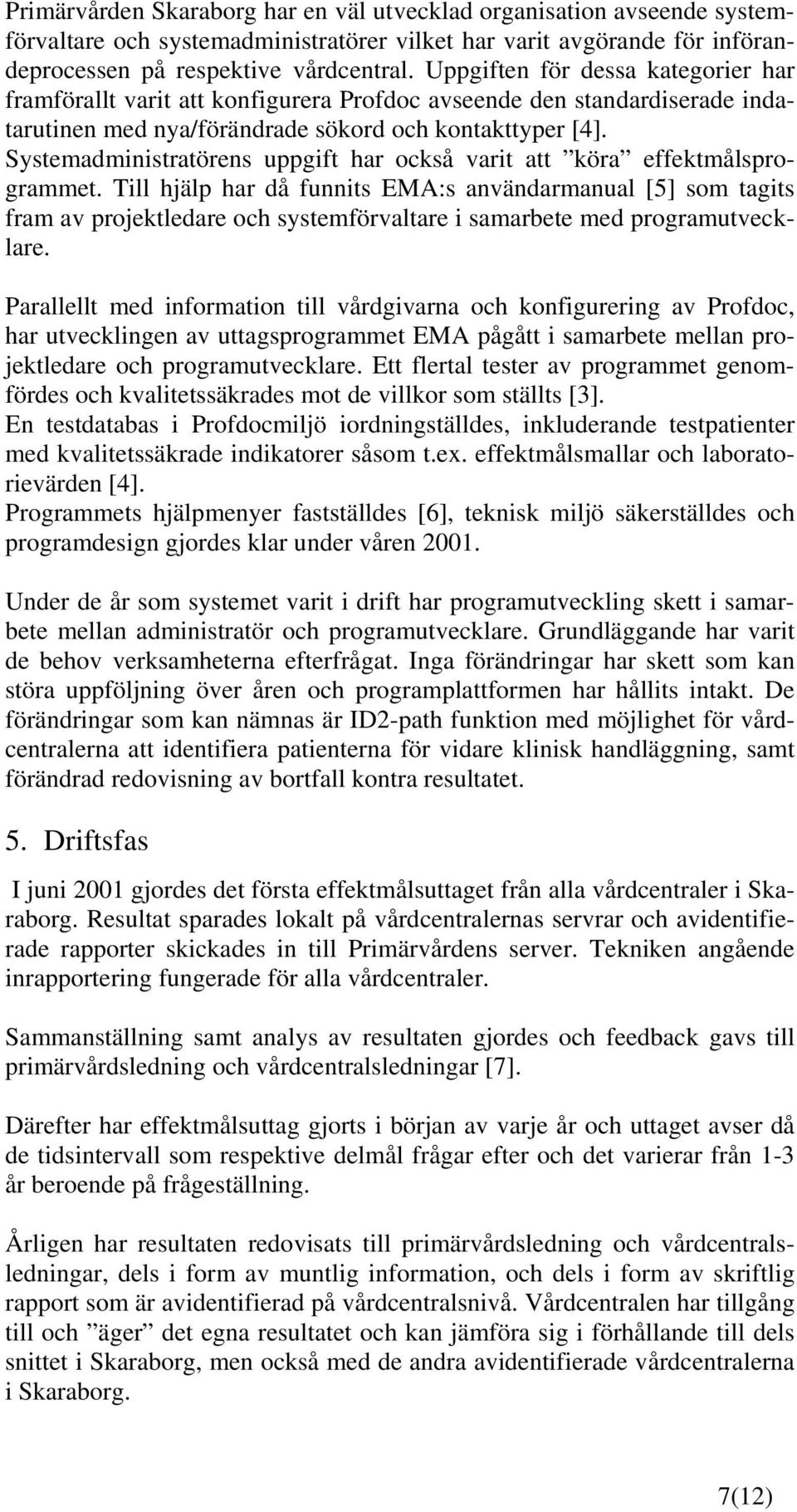 Systemadministratörens uppgift har också varit att köra effektmålsprogrammet.