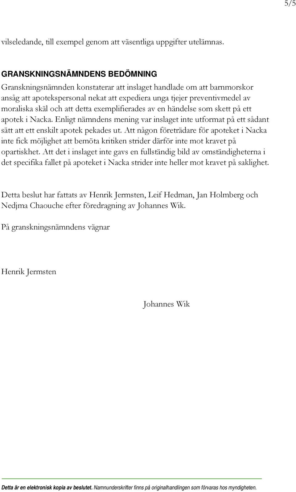 att detta exemplifierades av en händelse som skett på ett apotek i Nacka. Enligt nämndens mening var inslaget inte utformat på ett sådant sätt att ett enskilt apotek pekades ut.
