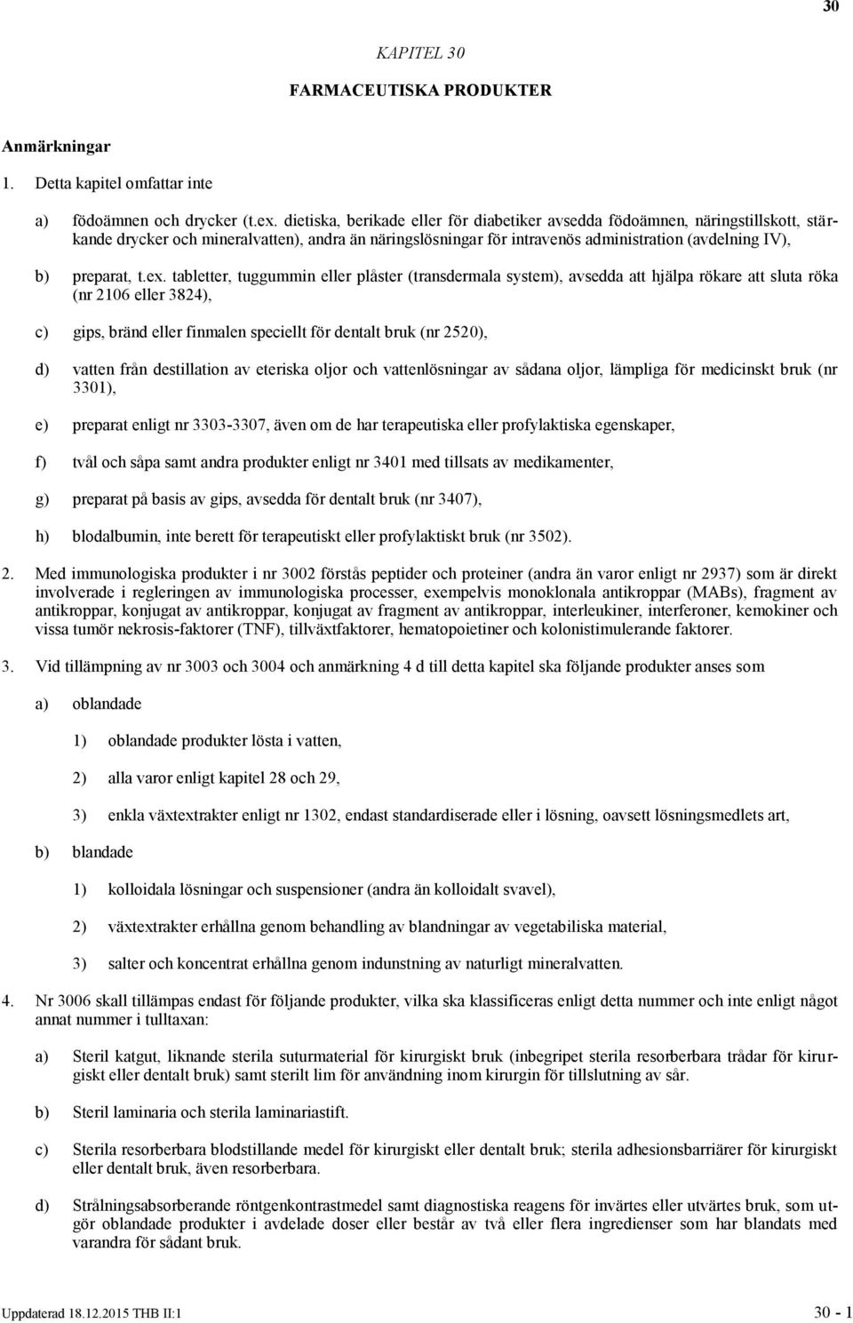 t.ex. tabletter, tuggummin eller plåster (transdermala system), avsedda att hjälpa rökare att sluta röka (nr 2106 eller 3824), c) gips, bränd eller finmalen speciellt för dentalt bruk (nr 2520), d)