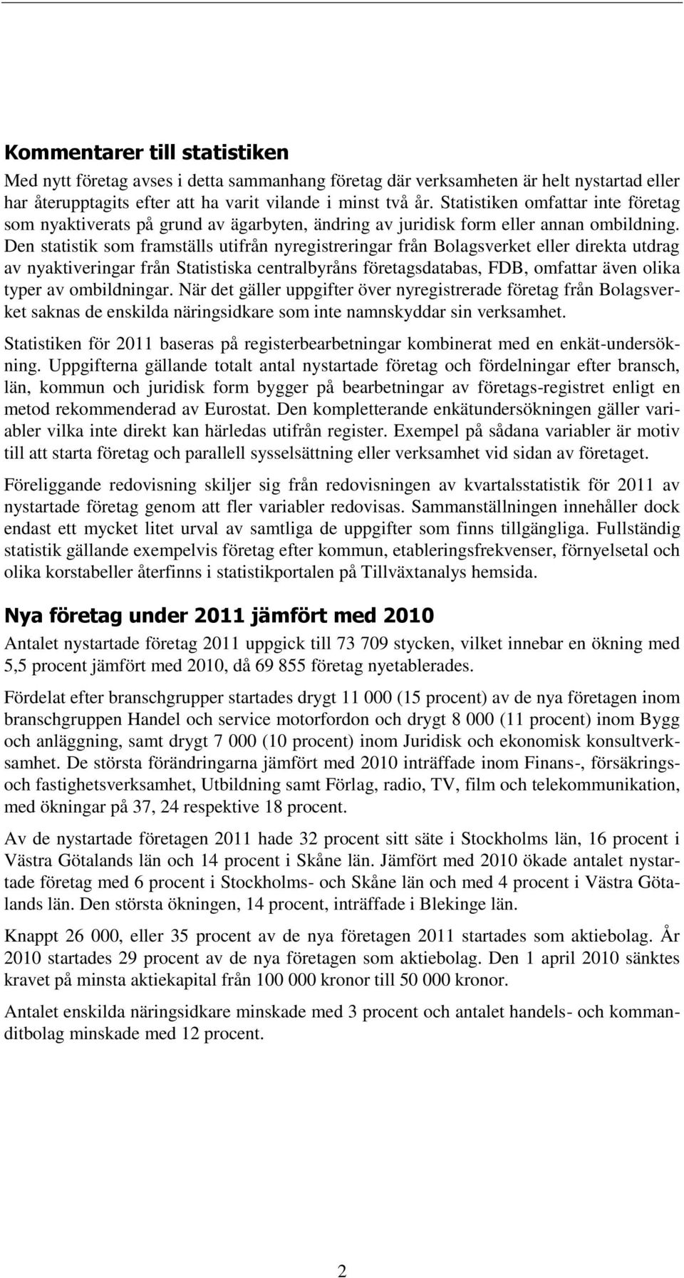 Den statistik som framställs utifrån nyregistreringar från Bolagsverket eller direkta utdrag av nyaktiveringar från Statistiska centralbyråns företagsdatabas, FDB, omfattar även olika typer av