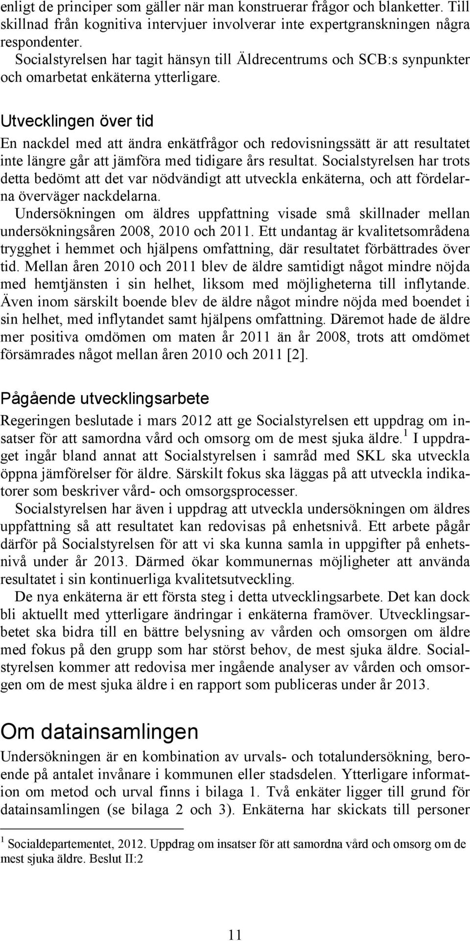 Utvecklingen över tid En nackdel med att ändra enkätfrågor och redovisningssätt är att resultatet inte längre går att jämföra med tidigare års resultat.