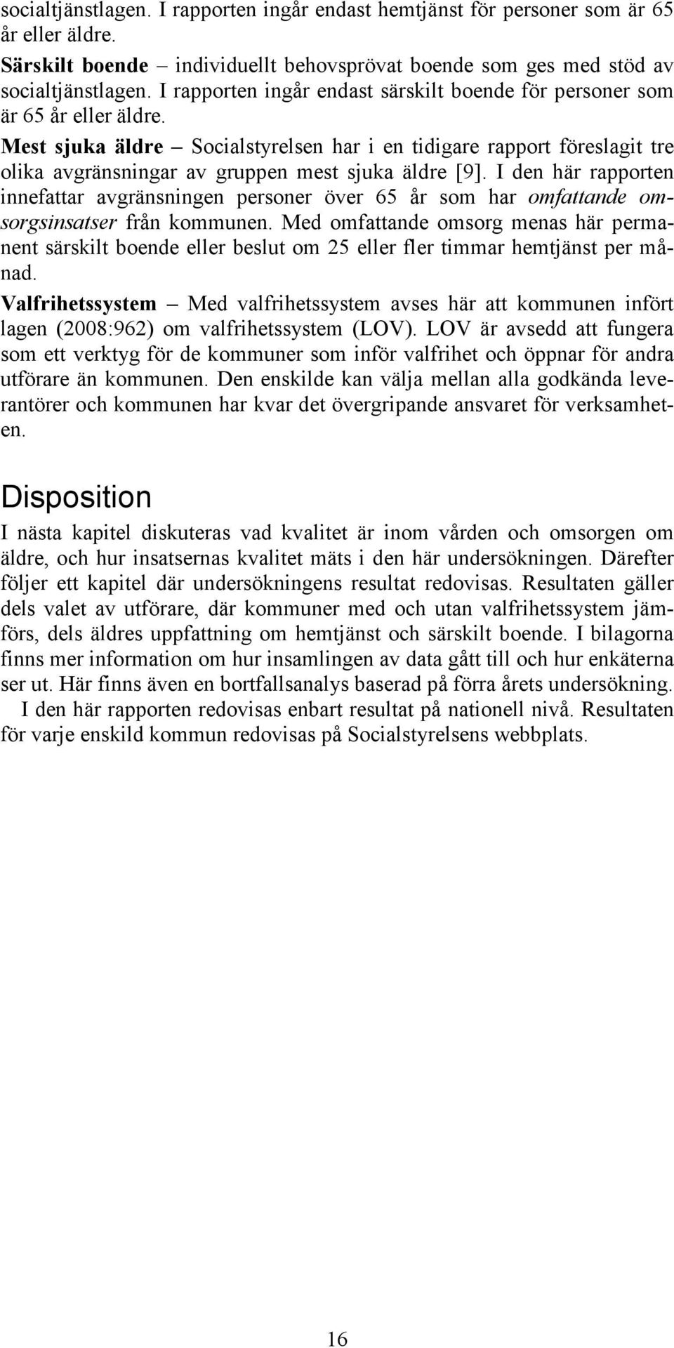 Mest sjuka äldre Socialstyrelsen har i en tidigare rapport föreslagit tre olika avgränsningar av gruppen mest sjuka äldre [9].