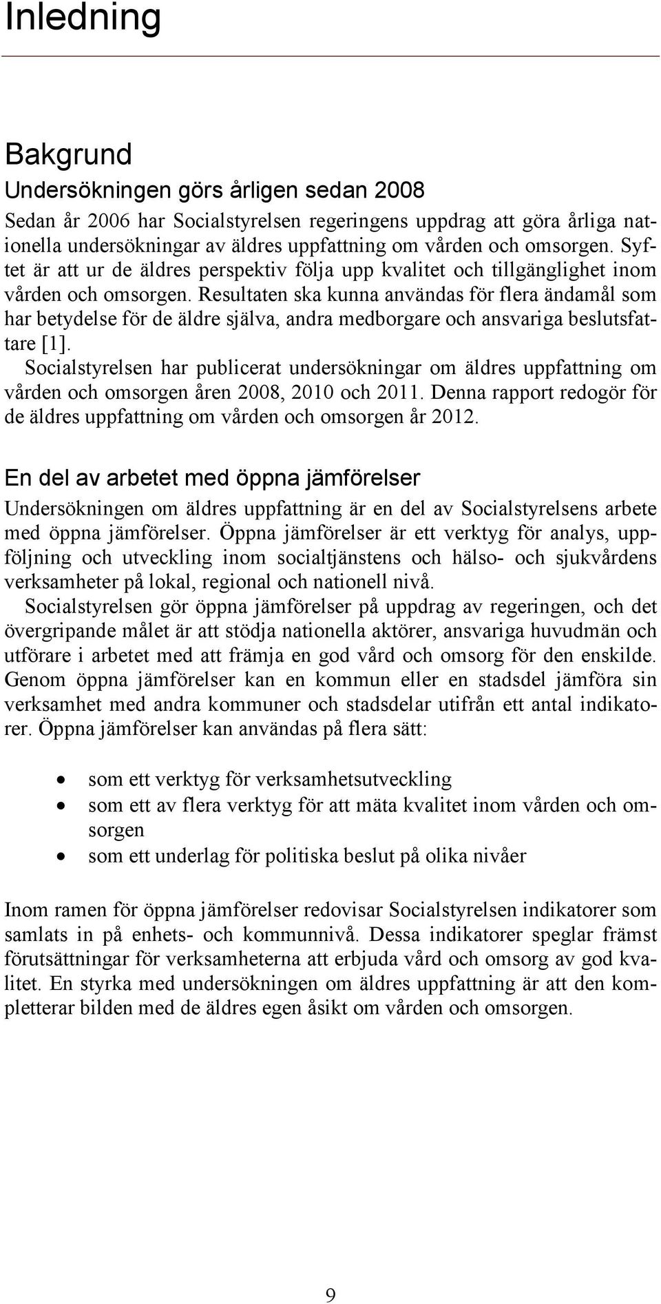 Resultaten ska kunna användas för flera ändamål som har betydelse för de äldre själva, andra medborgare och ansvariga beslutsfattare [1].