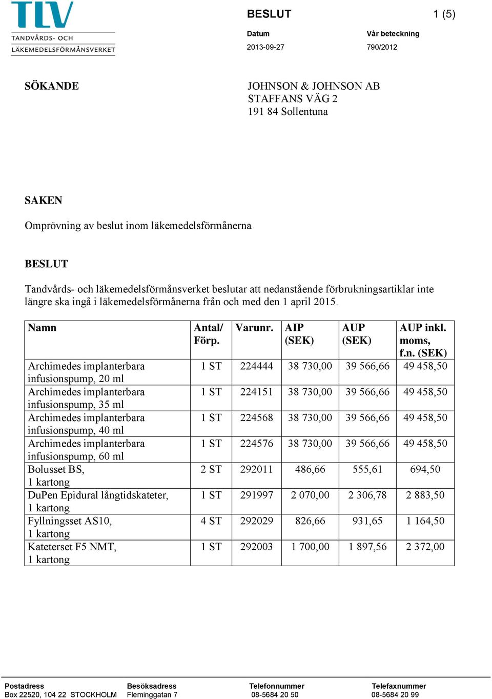 Namn infusionspump, 20 ml infusionspump, 35 ml infusionspump, 40 ml infusionspump, 60 ml Bolusset BS, DuPen Epidural långtidskateter, Fyllningsset AS10, Kateterset F5 NMT, Antal/ Förp. Varunr.