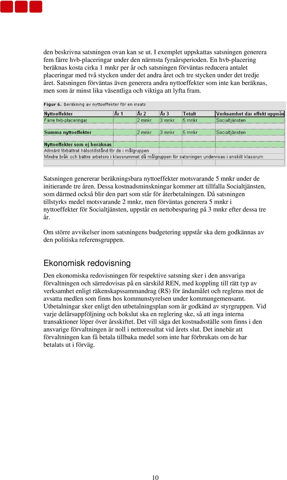 Satsningen förväntas även generera andra nyttoeffekter som inte kan beräknas, men som är minst lika väsentliga och viktiga att lyfta fram.