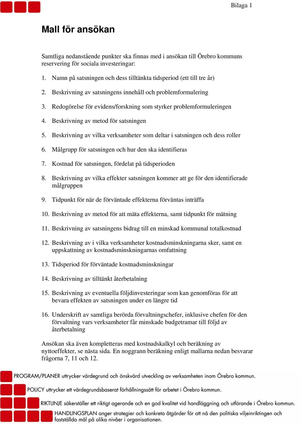 Redogörelse för evidens/forskning som styrker problemformuleringen 4. Beskrivning av metod för satsningen 5. Beskrivning av vilka verksamheter som deltar i satsningen och dess roller 6.