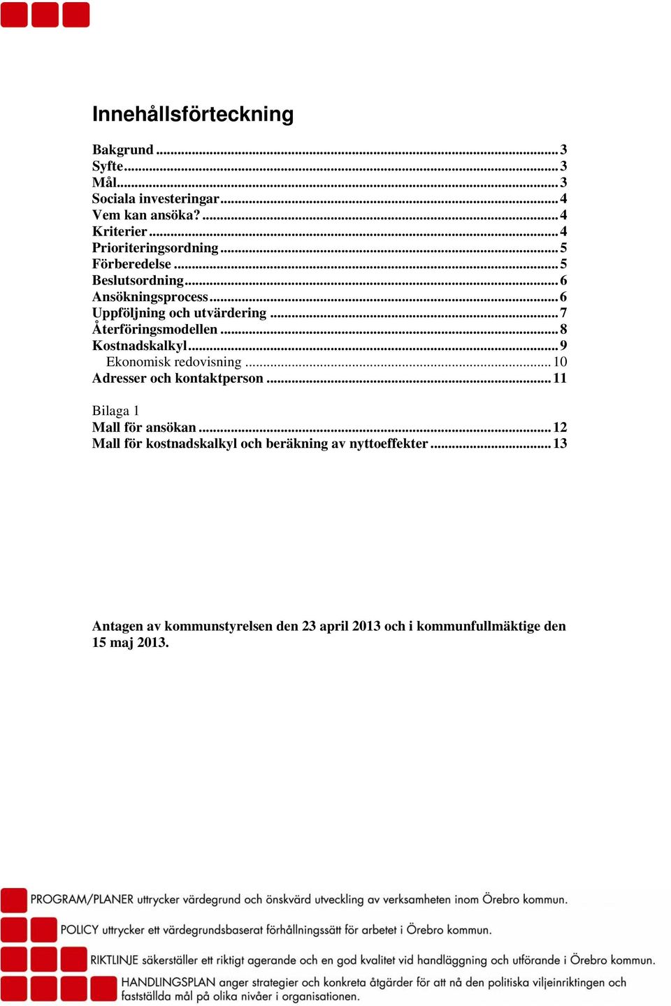 ..7 Återföringsmodellen...8 Kostnadskalkyl...9 Ekonomisk redovisning...10 Adresser och kontaktperson.