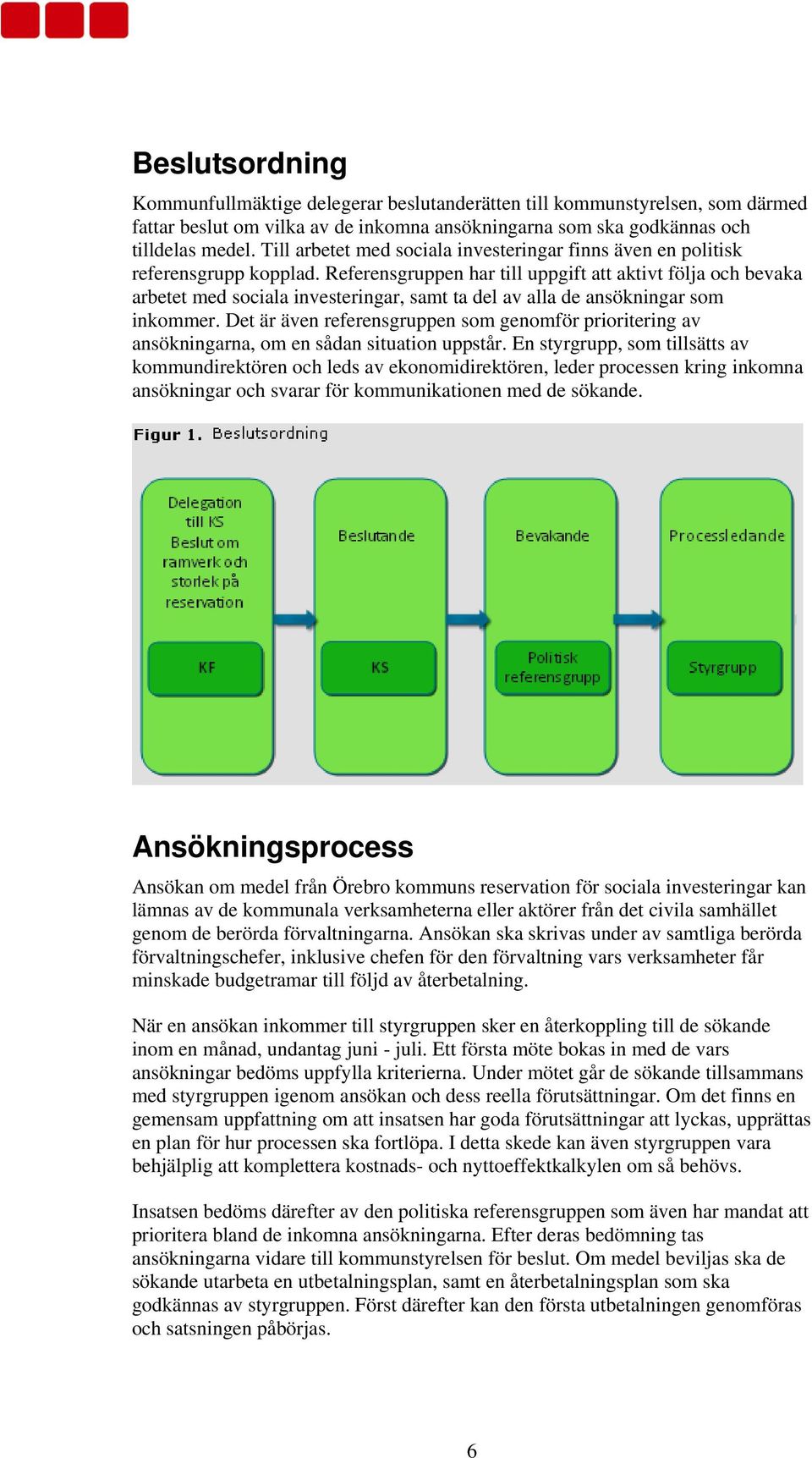 Referensgruppen har till uppgift att aktivt följa och bevaka arbetet med sociala investeringar, samt ta del av alla de ansökningar som inkommer.