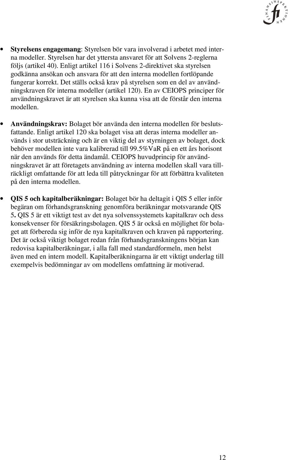 Det ställs också krav på styrelsen som en del av användningskraven för interna modeller (artikel 120).