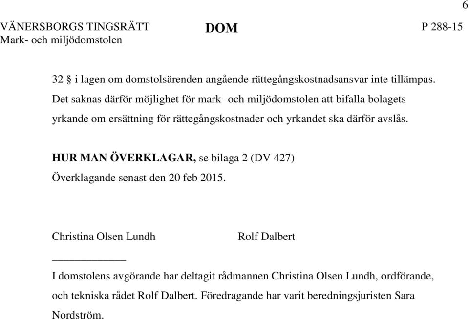 ska därför avslås. HUR MAN ÖVERKLAGAR, se bilaga 2 (DV 427) Överklagande senast den 20 feb 2015.