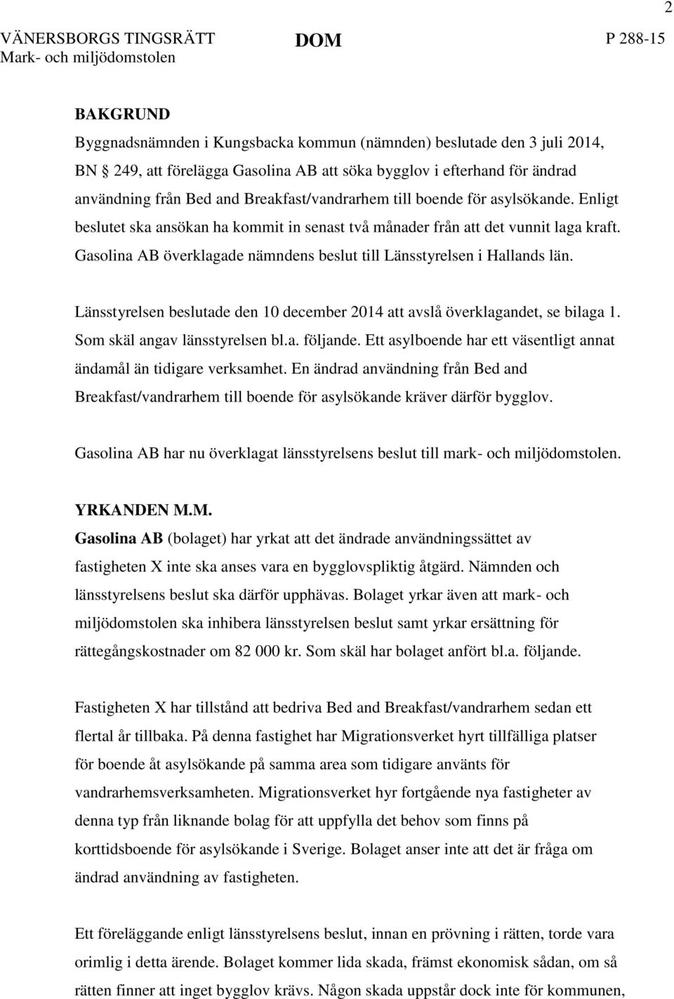 Gasolina AB överklagade nämndens beslut till Länsstyrelsen i Hallands län. Länsstyrelsen beslutade den 10 december 2014 att avslå överklagandet, se bilaga 1. Som skäl angav länsstyrelsen bl.a. följande.